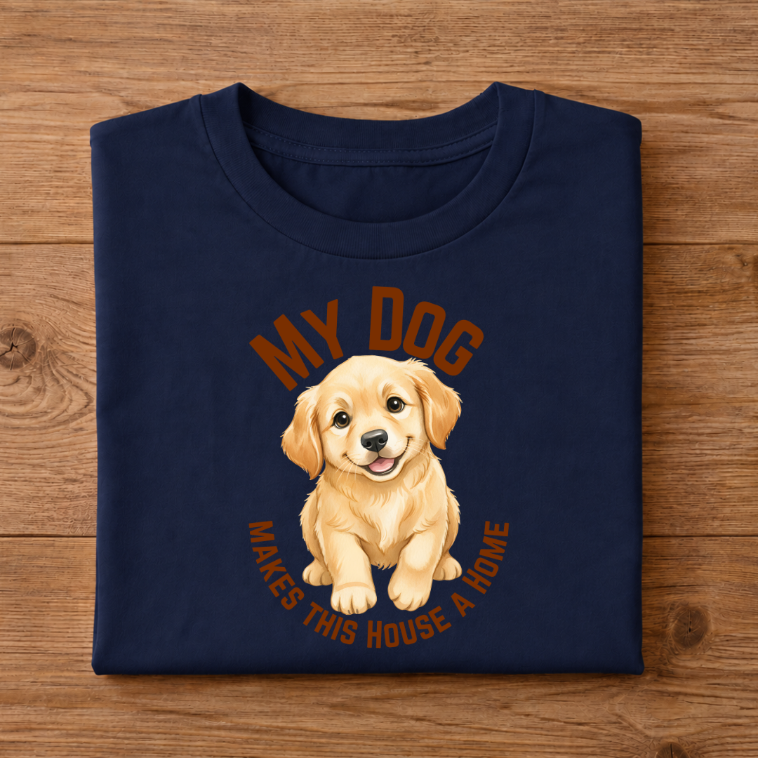 MY DOG MAKES THIS HOUSE A HOME
