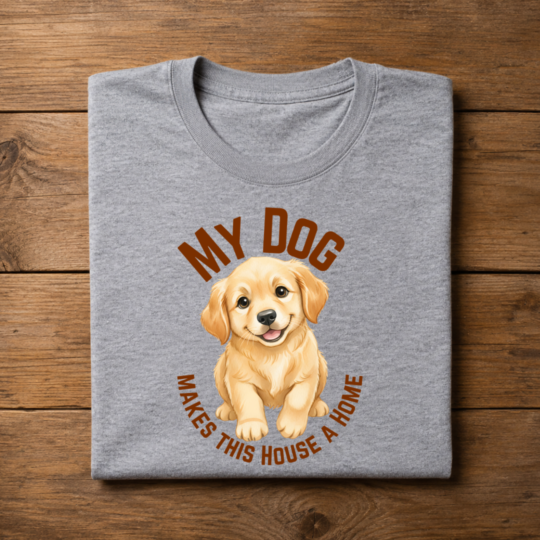 MY DOG MAKES THIS HOUSE A HOME