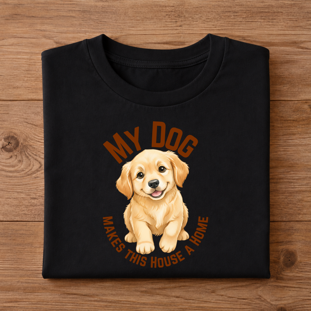MY DOG MAKES THIS HOUSE A HOME