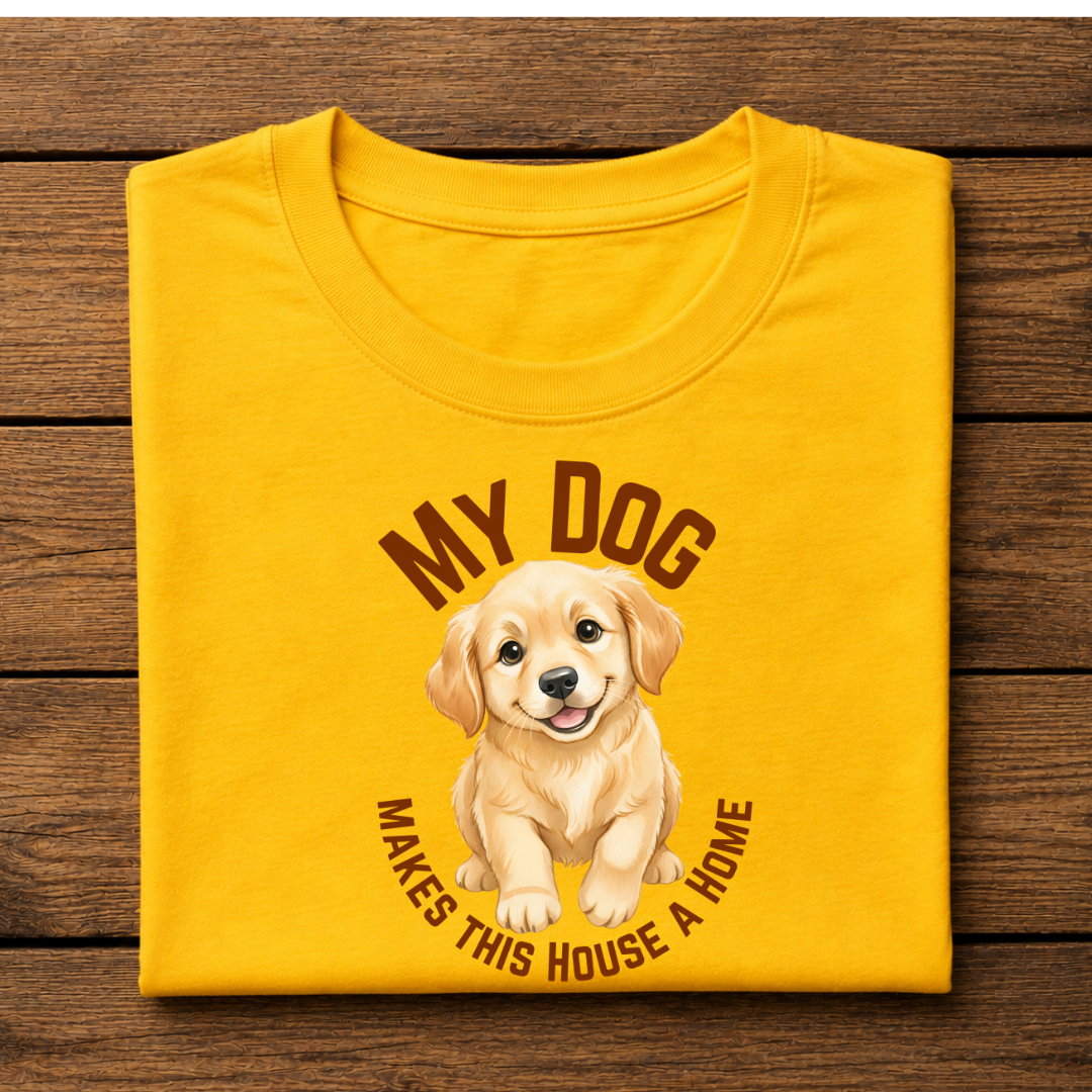 MY DOG MAKES THIS HOUSE A HOME