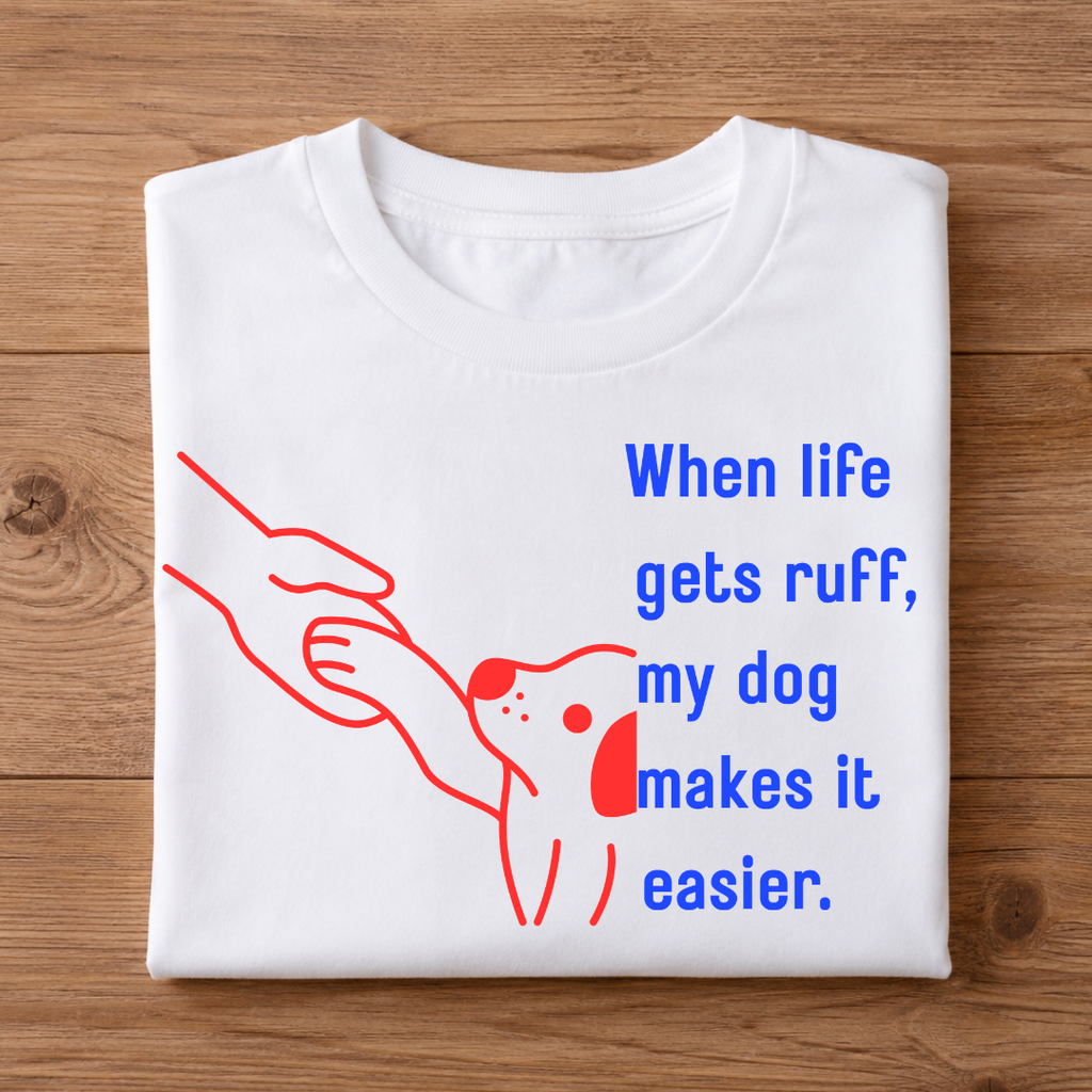When life gets ruff, my dog makes it easier Unisex Half Sleeve T-Shirt