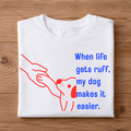 When life gets ruff, my dog makes it easier Unisex Half Sleeve T-Shirt