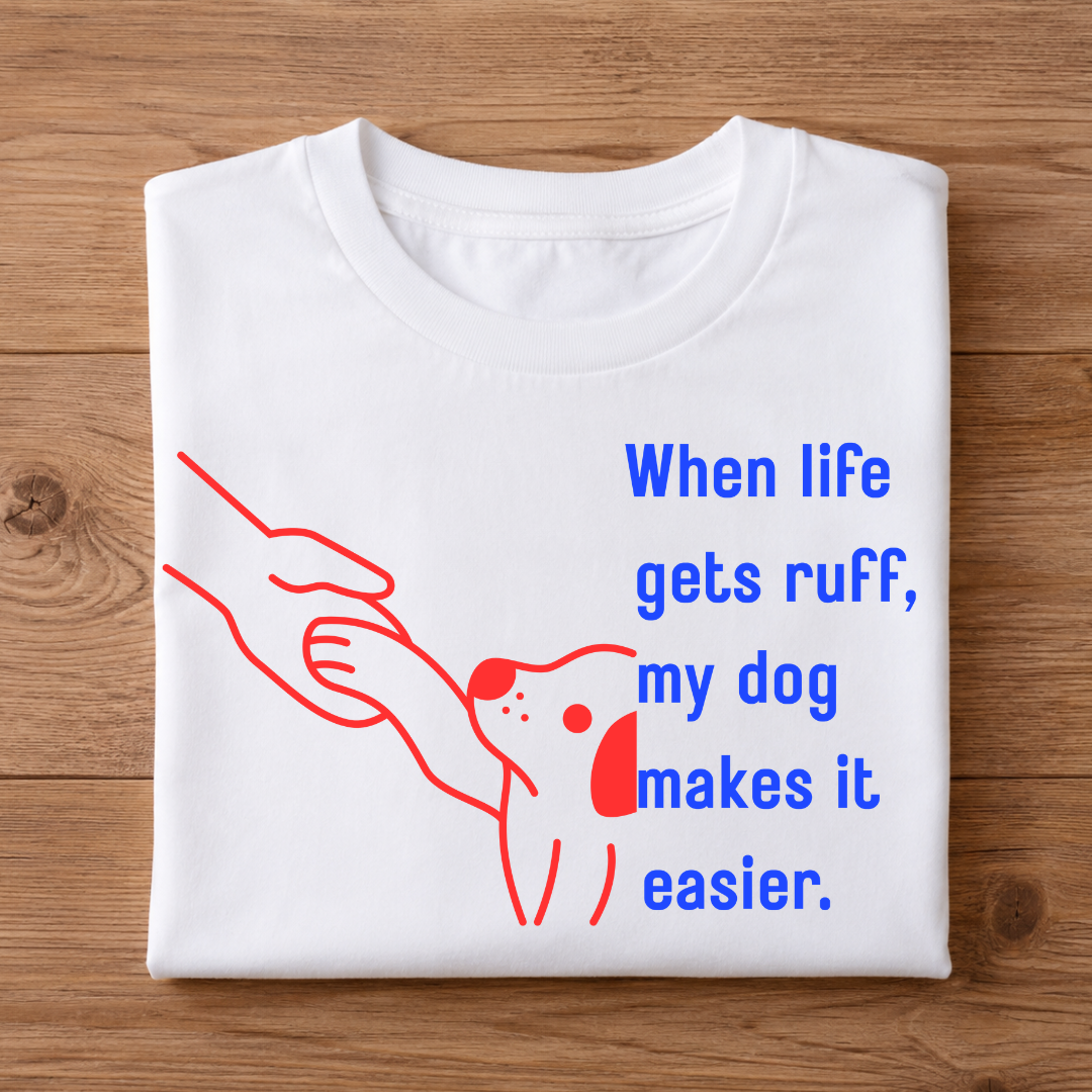 When life gets ruff, my dog makes it easier Unisex Half Sleeve T-Shirt