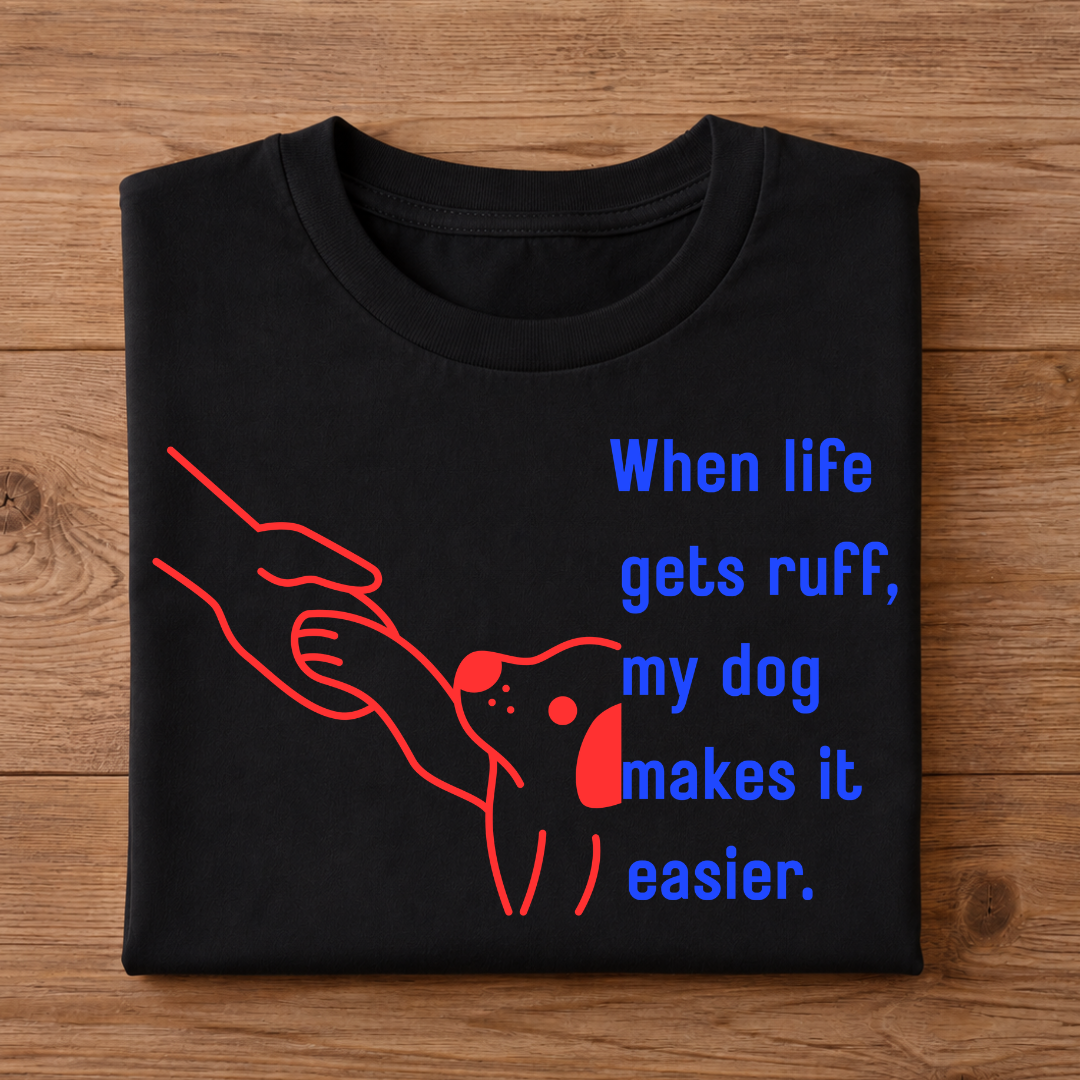 When life gets ruff, my dog makes it easier Unisex Half Sleeve T-Shirt