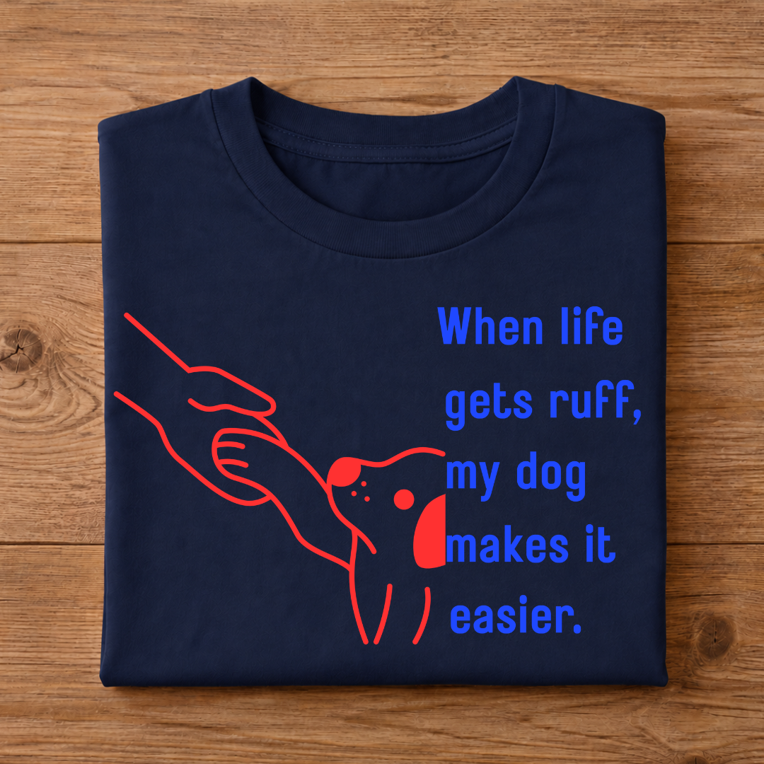When life gets ruff, my dog makes it easier Unisex Half Sleeve T-Shirt
