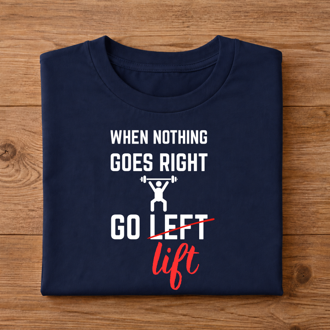 WHEN NOTHING GOES RIGHT GO LIFT Half Sleeve Unisex T-Shirt