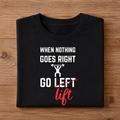 WHEN NOTHING GOES RIGHT GO LIFT Half Sleeve Unisex T-Shirt