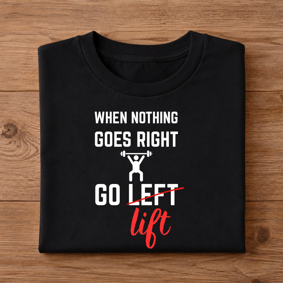 WHEN NOTHING GOES RIGHT GO LIFT Half Sleeve Unisex T-Shirt