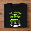 Don't Question My Protein and I won't Question your Cholesterol Half Sleeve T-Shirt