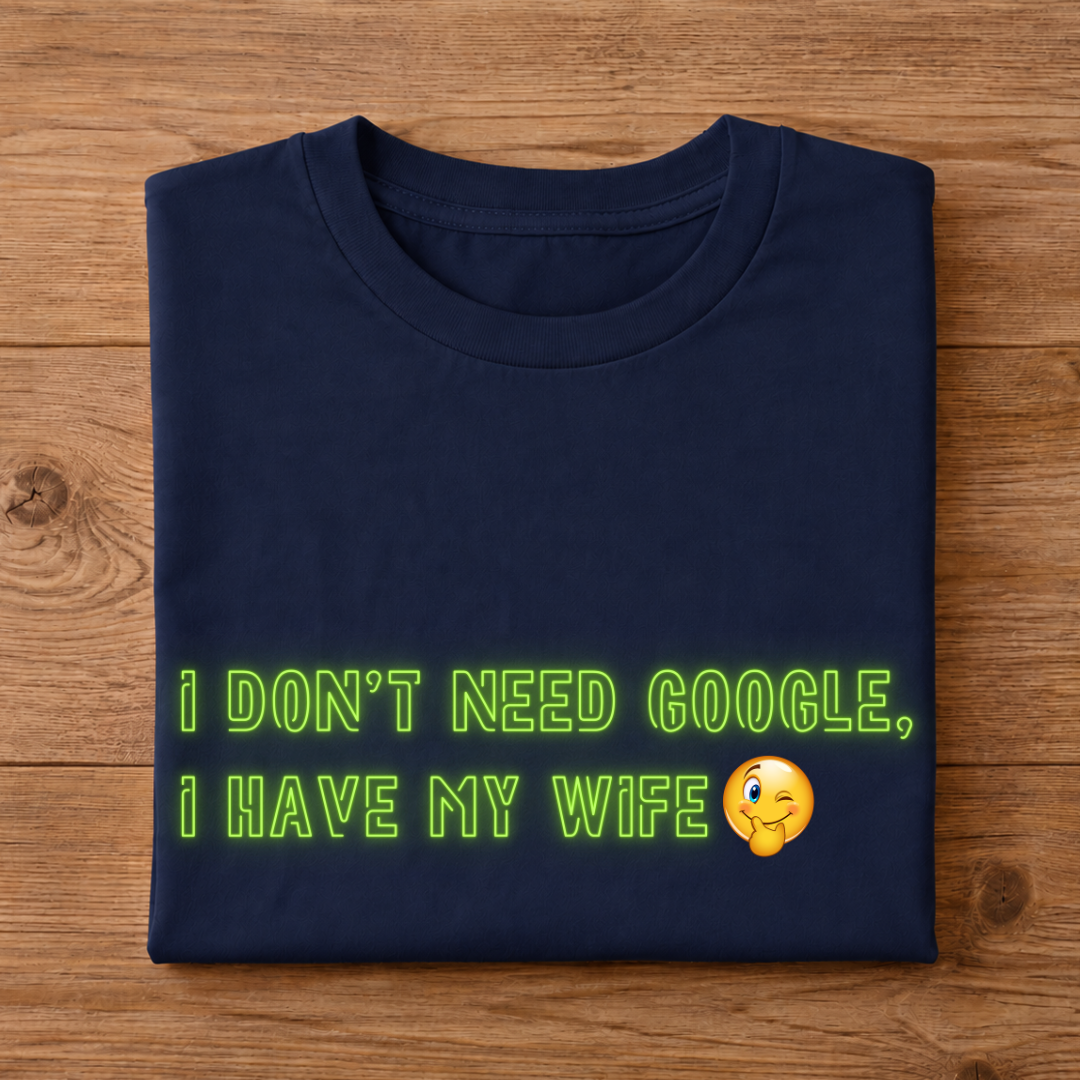 I Don't need Google, I Have my Wife Half Sleeve T-Shirt